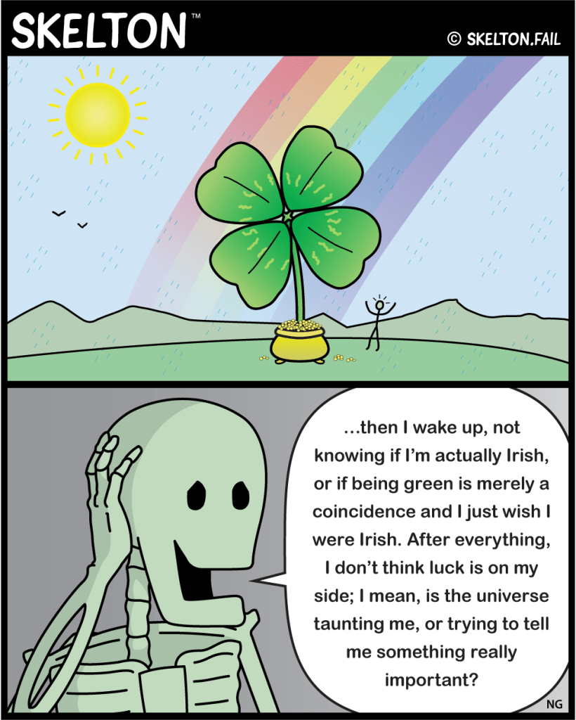 Skelton recounts his dream about finding a giant four leaf clover in a pot of gold at the end of a rainbow. He doesn't know if the universe is taunting him or trying to help him.
