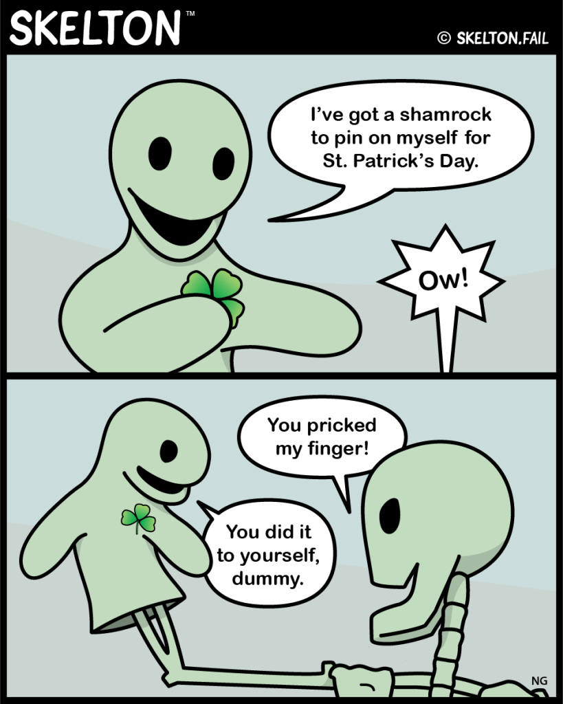 Skelepuppet pins a shamrock on himself for St. Patrick's Day. In doing so, he pokes Skelton in the finger.